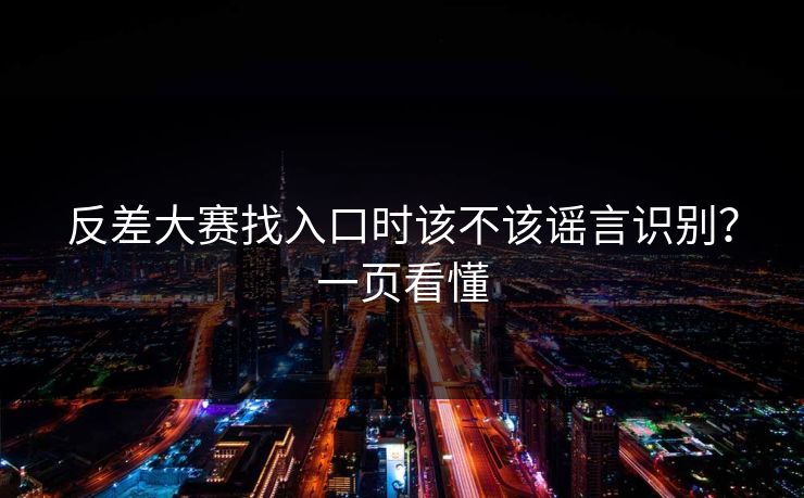 反差大赛找入口时该不该谣言识别？一页看懂
